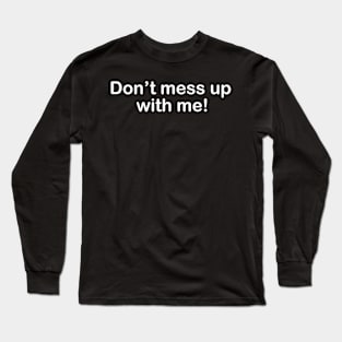 Don't mess up with me Long Sleeve T-Shirt